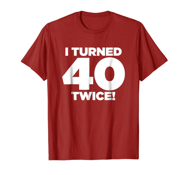 I Turned 40 Twice! Funny 80th Birthday T-Shirt