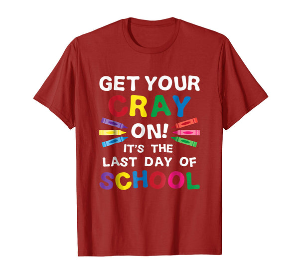 Get Your Cray On It's Last Day Of School Shirt Teacher Kid