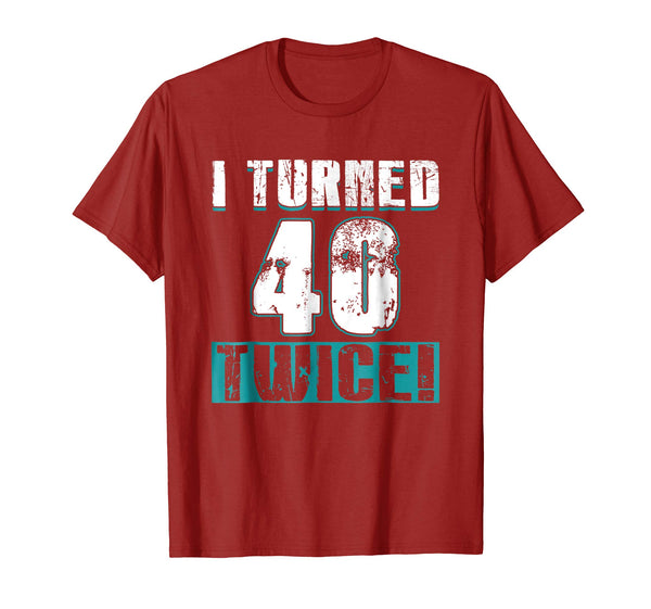 I Turned 40 Twice Tee Shirt 80th Birthday 80 Years Old