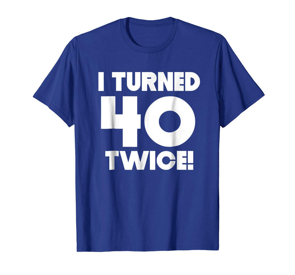 I Turned 40 Twice 80 Years Old Funny 80th Birthday T-Shirt