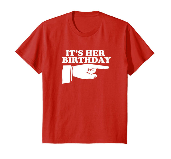 It's Her Birthday Funny Novelty Gift T Shirt