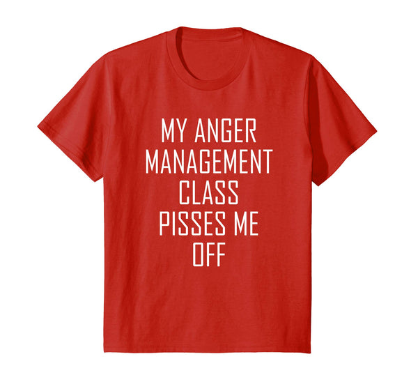 My Anger Management Class Pisses Me Off Funny Gift T Shirt