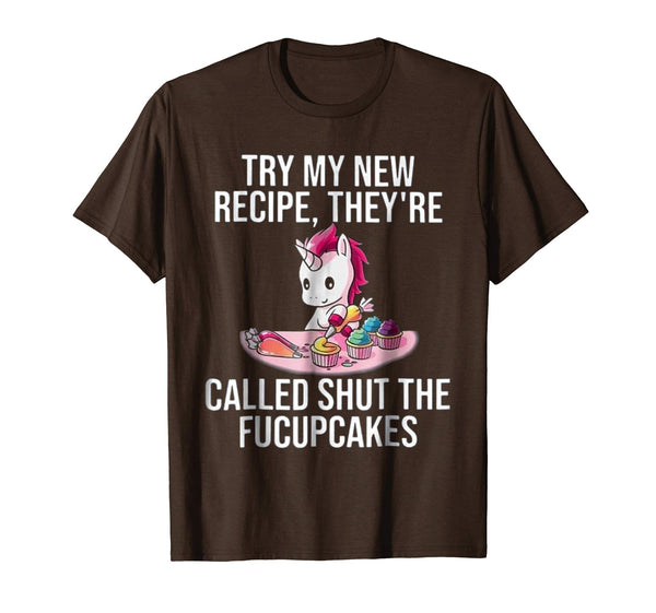 Try My New Recipe They're Called Shut The Fucupcakes Shirt
