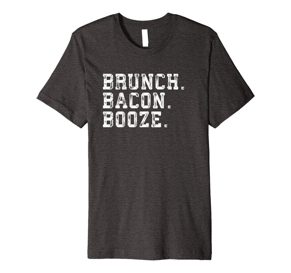 Brunch. Bacon. Booze. Funny Sarcastic Novelty Gift T Shirt
