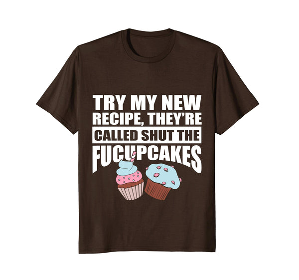Try My New Recipe They're Called Shut The Fucupcakes T-Shirt