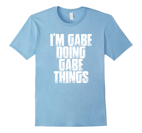 I'm Gabe Doing Gabe Things Funny Sarcastic Gift T Shirt