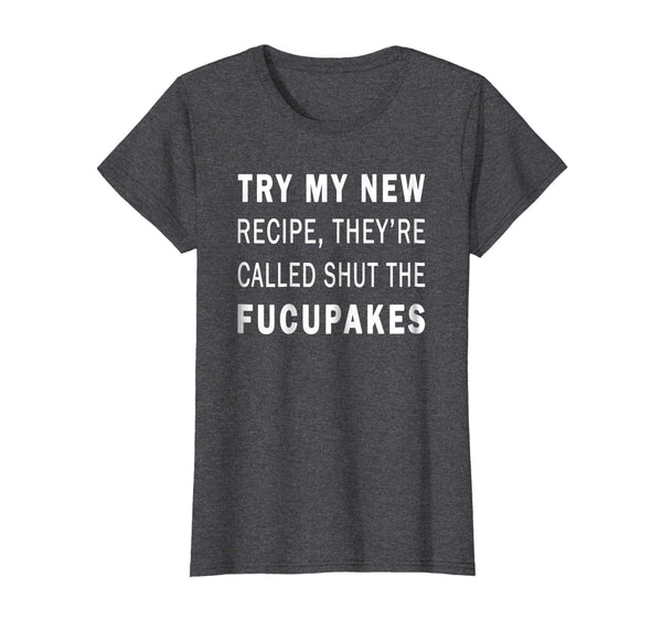 Try My New Recipe They're Called Shut The Fucupcakes Shirt