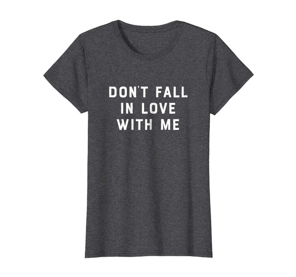 Don't Fall In Love With Me Funny Novelty Anniversary Shirt