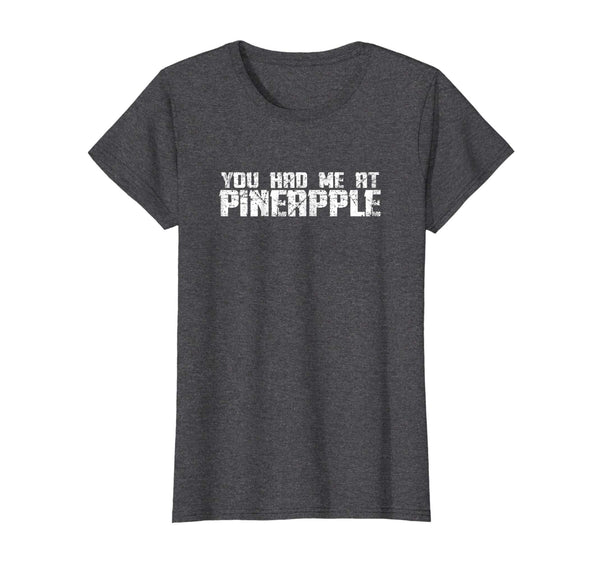 You Had Me At Pineapple Funny Sarcastic Saying Shirt