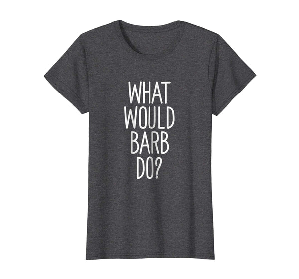 What Would Barb Do? Funny Novelty Saying Gift T Shirt