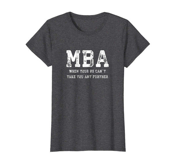 Funny MBA When Your BS Can't Take You Any Further Shirt