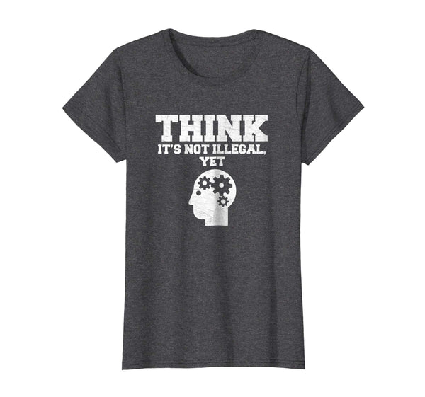 Think It's Not Illegal, Yet Funny Political Liberty T Shirt