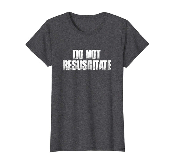 DNR Do Not Resuscitate Funny Sarcastic Gift Shirt