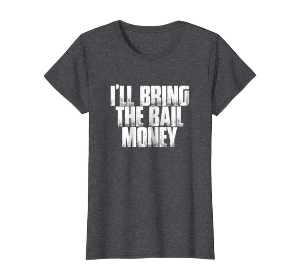 I'll Bring The Bail Money Funny Sarcastic Men's Shirt