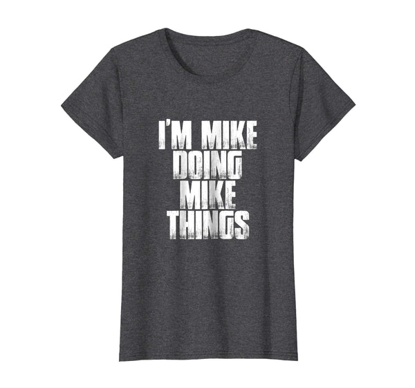 I'm Mike Doing Mike Things Funny First Name Men's Shirt