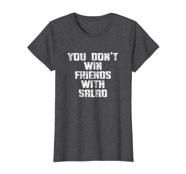 You Don't Win Friends With Salad Funny Food Sarcastic Shirt