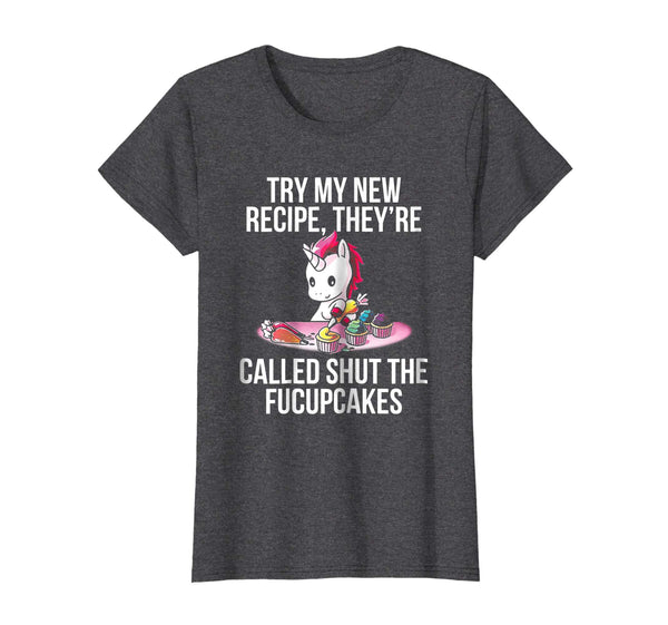 [Try My New Recipe They're Called Shut The Fucupcakes Shirt