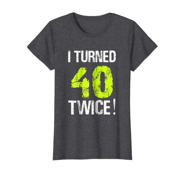 I Turned 40 Twice 80th Birthday 80 Years Old T-Shirt