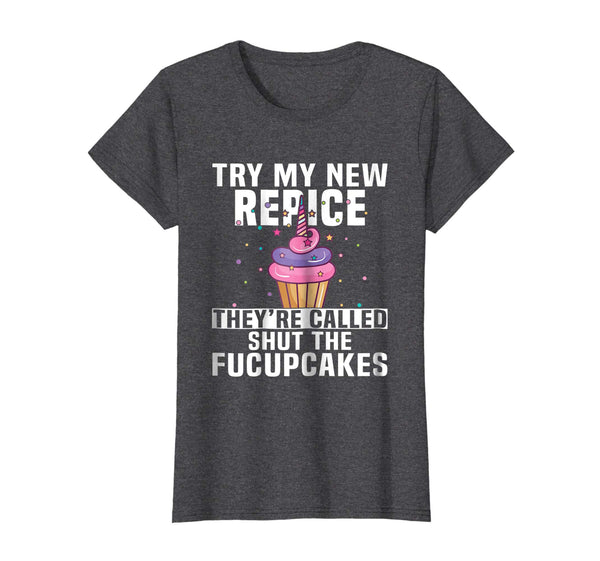 Try My New Recipe They're Called Shut The Fucupcakes T Shirt