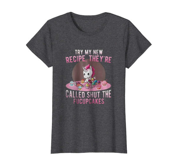 Try My New Recipe They're Called Shut The Fucupcakes Shirt