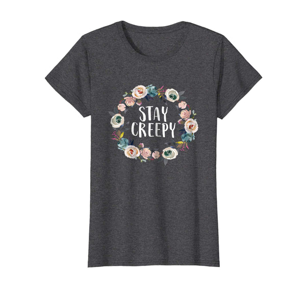 Stay Creepy Funny Sarcastic Floral Women's Gift Shirt
