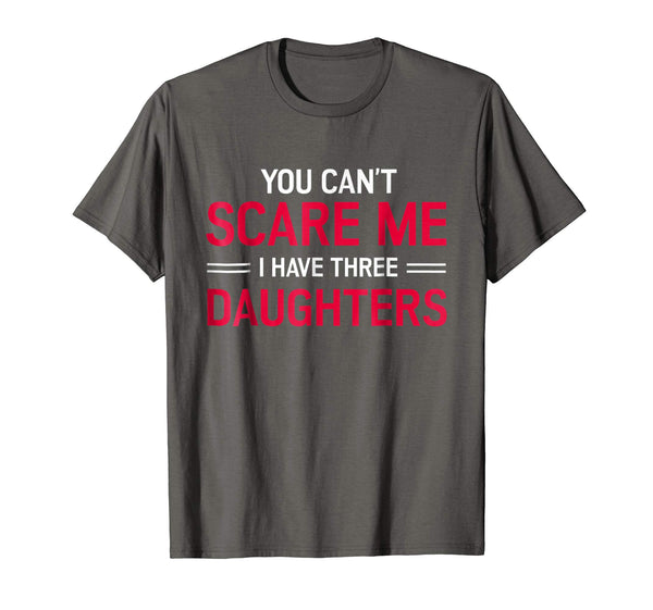 You Can't Scare Me I Have 3 Three Daughters T-Shirt