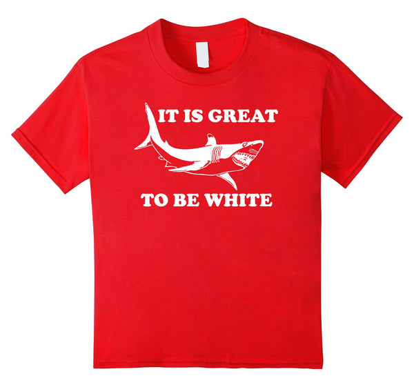 It Is Great To Be White Funny Saying Shark Gift T Shirt