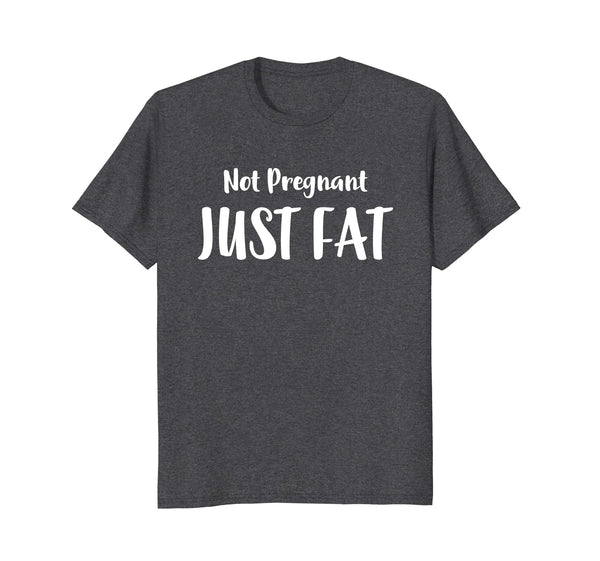 I'm Not Pregnant Just Fat Funny Sarcastic Humor Shirt Gift