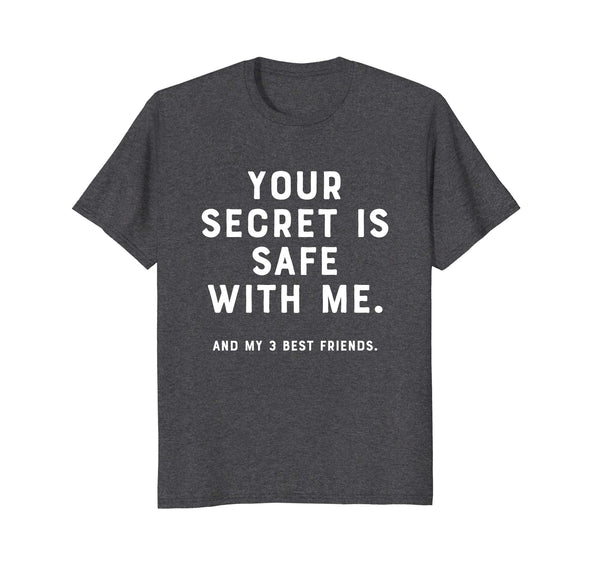 Your Secret Is Safe With Me (and my 3 best friends) Shirt