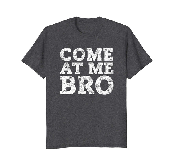 Come At Me Bro T Shirt - Funny Novelty T-Shirt
