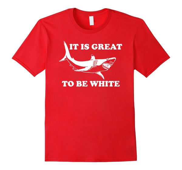 It Is Great To Be White Funny Saying Shark Gift T Shirt