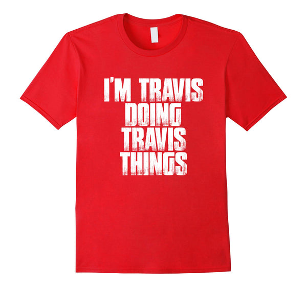 I'm Travis Doing Travis Things T Shirt Funny First Name Gift