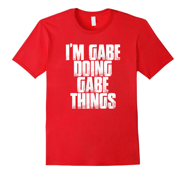 I'm Gabe Doing Gabe Things Funny Sarcastic Gift T Shirt