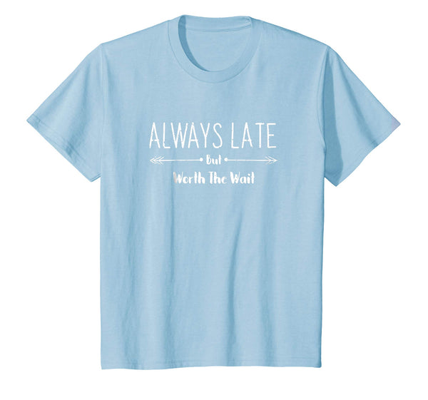 Always Late But Worth The Wait Funny Sarcastic Quote T-Shirt