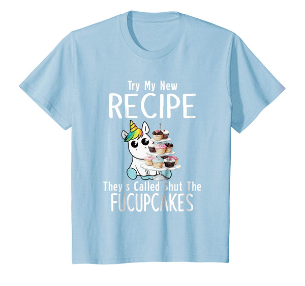 Try My New Recipe They're Called Shut The Fucupcakes Shirt