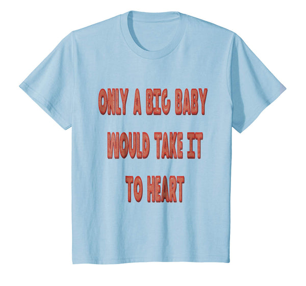 Only A Big Baby Would Take It To Heart Balloon Text T-Shirt