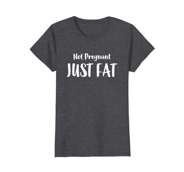 I'm Not Pregnant Just Fat Funny Sarcastic Humor Shirt Gift