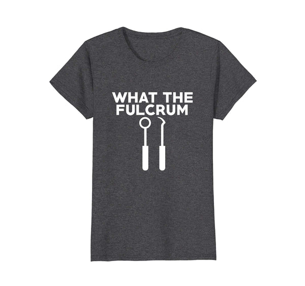 What The Fulcrum Novelty Shirt Funny Dental Hygienist Gift