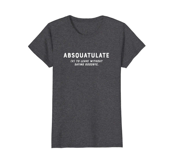 Absquatulate Word Definition Saying Goodbye Novelty Shirt