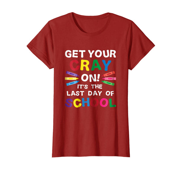 Get Your Cray On It's Last Day Of School Shirt Teacher Kid