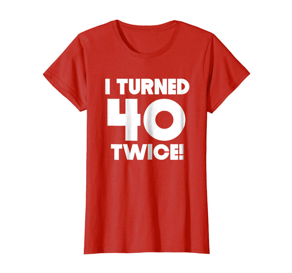 I Turned 40 Twice 80 Years Old Funny 80th Birthday T-Shirt