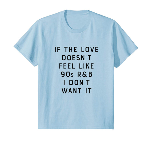 If The Love Doesn't Feel Like 90s R&B I Don't Want It Shirt