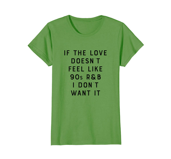 If The Love Doesn't Feel Like 90s R&B I Don't Want It Shirt