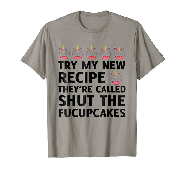 Try My New Recipe They're Called Shut The Fucupcakes T-Shirt