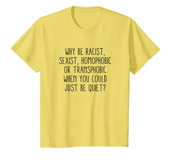 Why be racist sexist, homophobic or transphobic T-Shirt