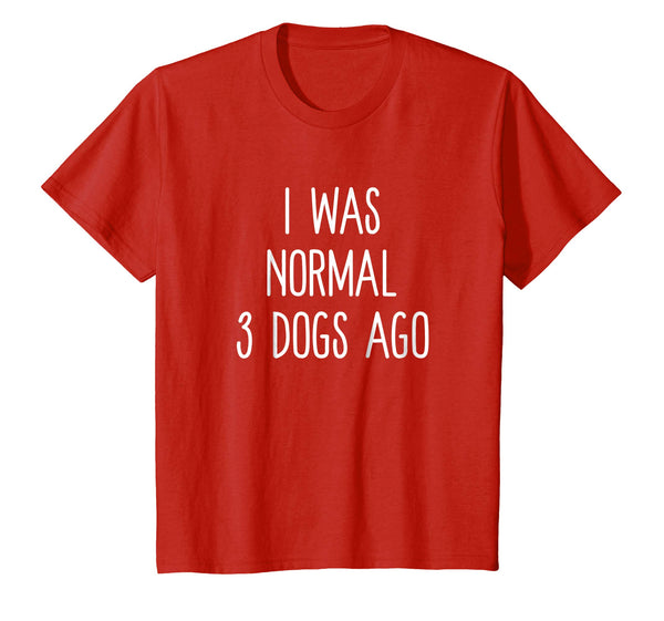I Was Normal 3 Dogs Ago T Shirt Funny Dog Lovers Saying
