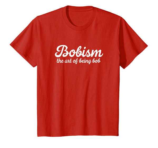 Funny Bob Gift: Bobism The Art Of Being Bob Sarcastic Shirt