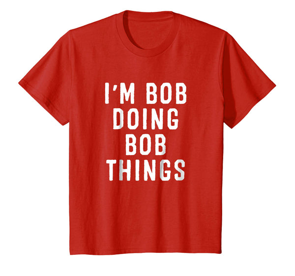 I'm Bob Doing Bob Things Funny Saying Holiday Gift T Shirt