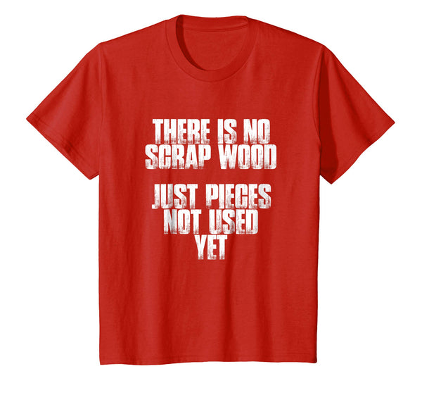 There Is No Scrap Wood Funny Carpenter Gift T Shirt