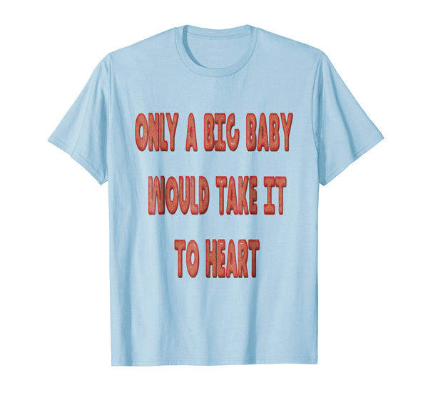 Only A Big Baby Would Take It To Heart Balloon Text T-Shirt